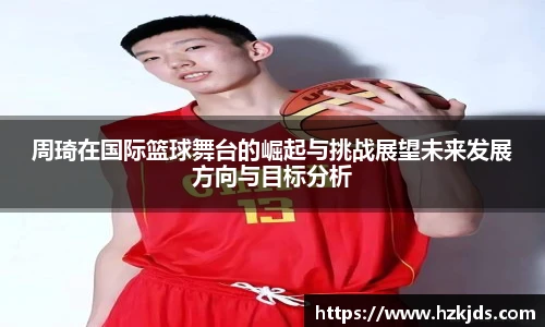 yy易游体育周琦在国际篮球舞台的崛起与挑战展望未来发展方向与目标分析